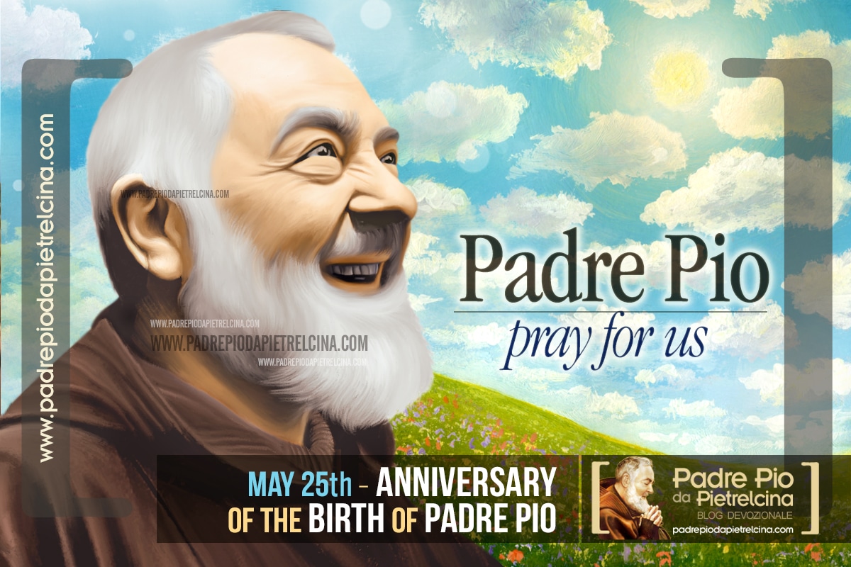 On May 25th we celebrate the Anniversary of Padre Pio's birth